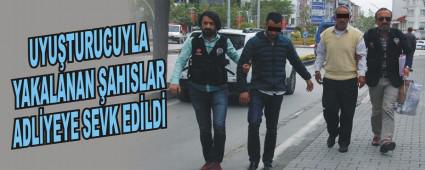 UYU�TURUCUYLA YAKALANAN �AHISLAR ADL�YEYE SEVK ED�LD�