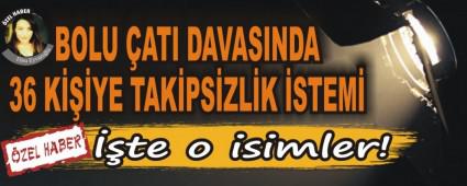 BOLU �ATI DAVASINDA 36 K���YE TAK�PS�ZL�K �STEM�