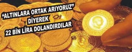 �ALTINLARA ORTAK ARIYORUZ� D�YEREK 22 B�N L�RA DOLANDIRDILAR