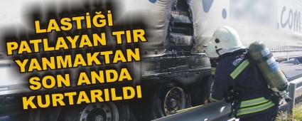 LAST��� PATLAYAN TIR YANMAKTAN SON ANDA KURTARILDI