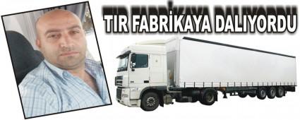 TIR FABR�KAYA DALIYORDU
