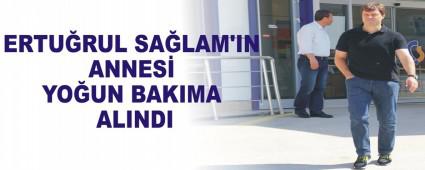ERTU�RUL SA�LAM'IN ANNES� YO�UN BAKIMA ALINDI