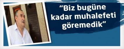 �Biz bug�ne kadar muhalefeti g�remedik�