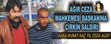 A�IR CEZA MAHKEMES� BA�KANINA ��RK�N SALDIRI