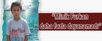 Minik Furkan daha fazla dayanamad�   