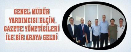 GENEL M�D�R YARDIMCISI EL��N, GAZETE Y�NET�C�LER� �LE B�R ARAYA GELD�