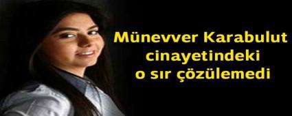M�nevver Karabulut cinayetindeki o s�r ��z�lemedi