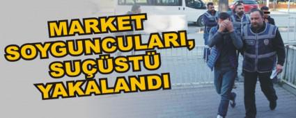MARKET SOYGUNCULARI, SU��ST� YAKALANDI