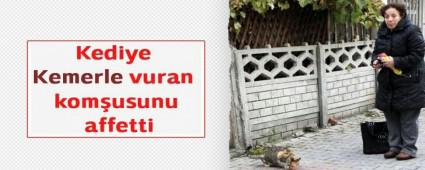 Kediye Kemerle vuran kom�usunu affetti