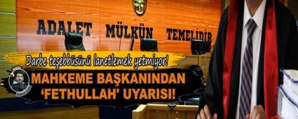 MAHKEME BA�KANINDAN �FETHULLAH' UYARISI!