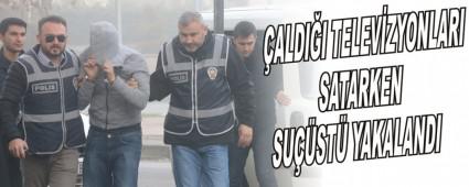 �ALDI�I TELEV�ZYONLARI SATARKEN SU��ST� YAKALANDI