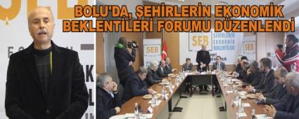 BOLU'DA, �EH�RLER�N EKONOM�K BEKLENT�LER� FORUMU D�ZENLEND�