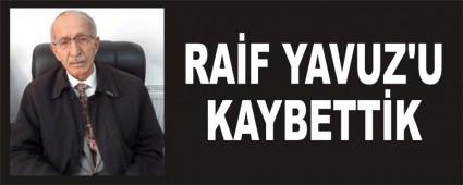 RA�F YAVUZ'U KAYBETT�K
