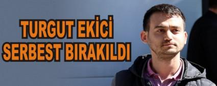 TURGUT EK�C� SERBEST BIRAKILDI