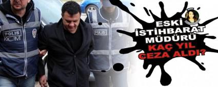 ESK� �ST�HBARAT M�D�R� KA� YIL CEZA ALDI?