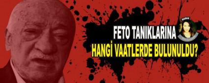 FETO TANIKLARINA HANG� VAATLERDE BULUNULDU?