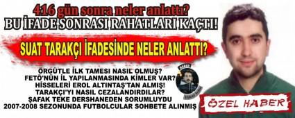 SUAT TARAK�I �FADES�NDE NELER ANLATTI?