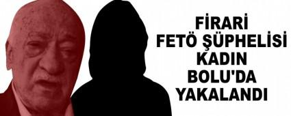 F�RAR� FET� ��PHEL�S� KADIN BOLU'DA YAKALANDI