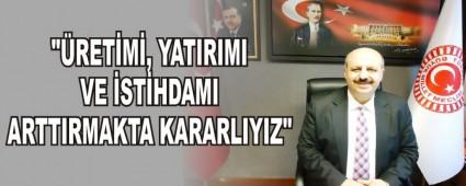 "�RET�M�, YATIRIMI VE �ST�HDAMI ARTTIRMAKTA KARARLIYIZ"