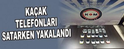KA�AK TELEFONLARI SATARKEN YAKALANDI