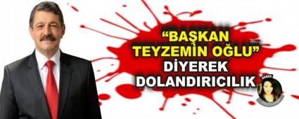 �BA�KAN TEYZEM�N O�LU� D�YEREK DOLANDIRICILIK
