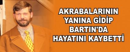 AKRABALARININ YANINA G�D�P BARTIN'DA HAYATINI KAYBETT�
