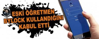 ESK� ��RETMEN BYLOCK KULLANDI�INI KABUL ETT�