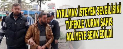 AYRILMAK �STEYEN SEVG�L�S�N� T�FEKLE VURAN �AHIS ADL�YEYE SEVK ED�LD�