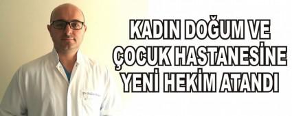 KADIN DO�UM VE �OCUK HASTANES�NE YEN� HEK�M ATANDI