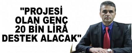 "Projesi olan gen� 20 bin lira destek alacak"