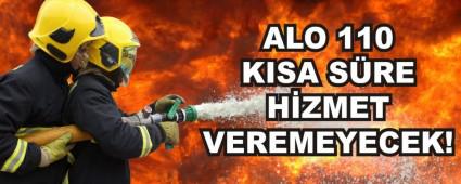 ALO 110 KISA S�RE H�ZMET VEREMEYECEK!