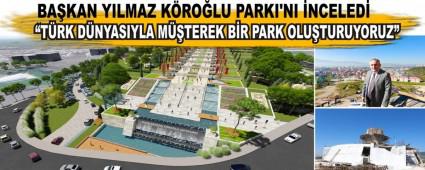 BA�KAN YILMAZ K�RO�LU PARKI'NI �NCELED�