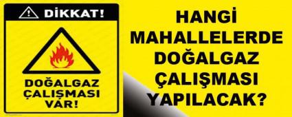 HANG� MAHALLELERDE DO�ALGAZ �ALI�MASI YAPILACAK?