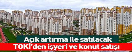 TOK�'DEN A�IK ARTTIRMA �LE KONUT VE �� YER� SATI�I