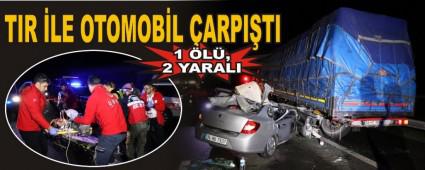 TIR �LE OTOMOB�L �ARPI�TI: 1 �L�, 2 YARALI