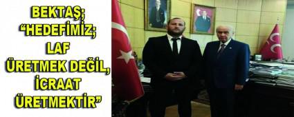 BEKTA�; �HEDEF�M�Z; LAF �RETMEK DE��L, �CRAAT �RETMEKT�R�
