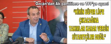 �zcan\'dan Ak partililere ve TFF\'ye uyar�!