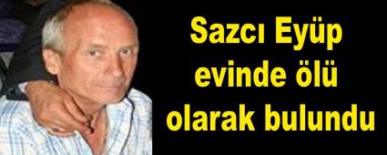  Sazc� Ey�p evinde �l� olarak bulundu