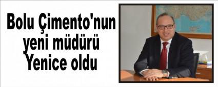 Bolu �imento'nun yeni m�d�r� Yenice oldu