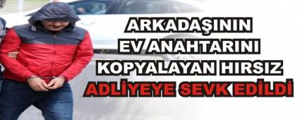 ARKADA�ININ EV ANAHTARINI KOPYALAYAN HIRSIZ ADL�YEYE SEVK ED�LD�