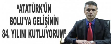 DO�ANAY; �ATAT�RK'�N BOLU'YA GEL���N�N 84. YILINI KUTLUYORUM�