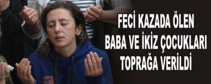FEC� KAZADA �LEN BABA VE �K�Z �OCUKLARI TOPRA�A VER�LD�