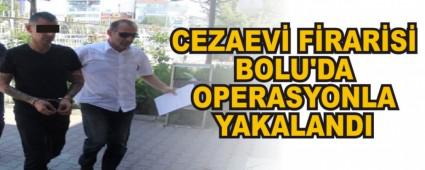 CEZAEV� F�RAR�S� BOLU'DA OPERASYONLA YAKALANDI