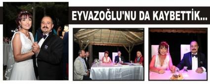 EYVAZO�LU'NU DA KAYBETT�K�