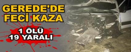 GEREDE'DE FEC� KAZA; 1 �L�, 19 YARALI