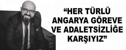 �HER T�RL� ANGARYA G�REVE VE ADALETS�ZL��E KAR�IYIZ�