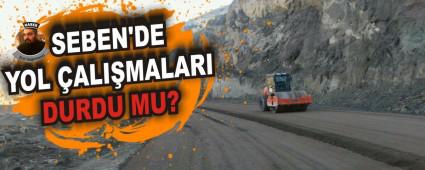 Seben'de yol �al��malar� durdu mu?