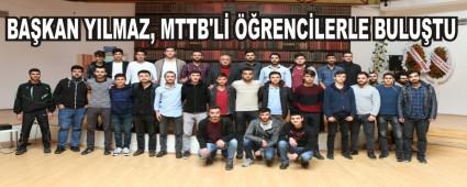 BA�KAN YILMAZ, MTTB'L� ��RENC�LERLE BULU�TU