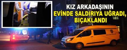 KIZ ARKADA�ININ EV�NDE SALDIRIYA U�RADI , BI�AKLANDI
