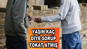 Ya��n ka� diye sorup tokat atm��